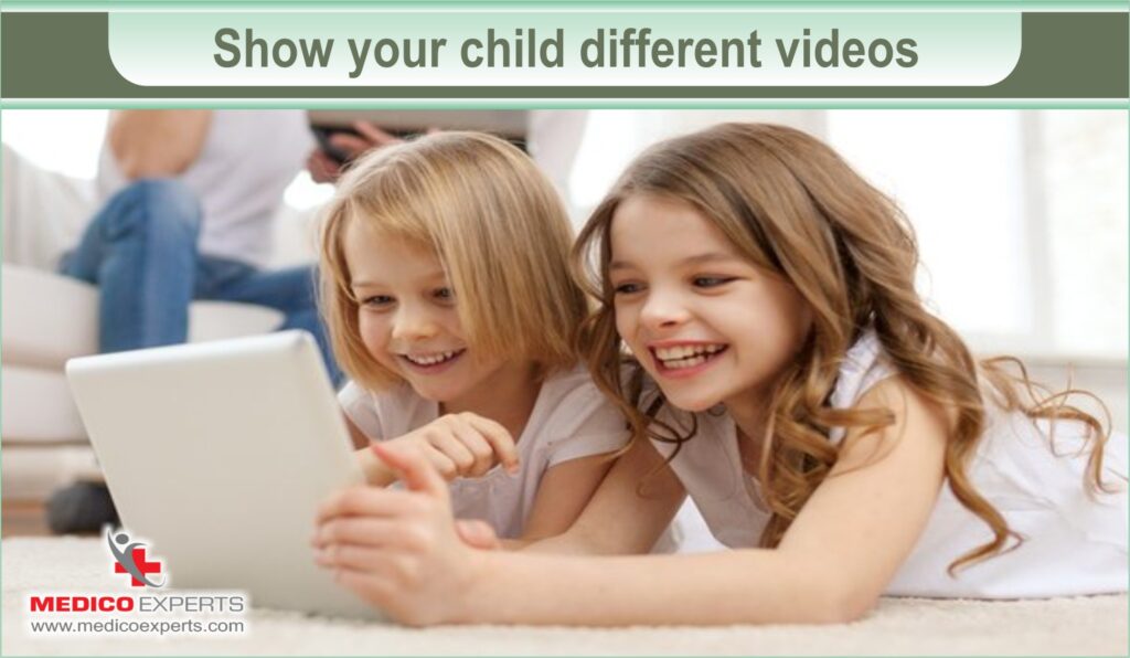 Show your child different videos 