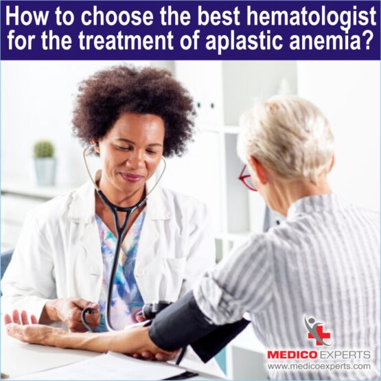 How to choose the best hematologist for the treatment of Aplastic Anemia?